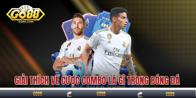 Giải thích ngắn gọn về cược combo là gì trong bóng đá