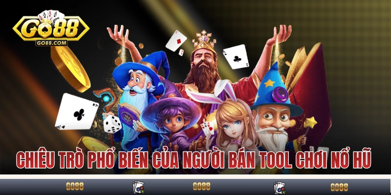 Chiêu trò phổ biến của người bán tool chơi nổ hũ