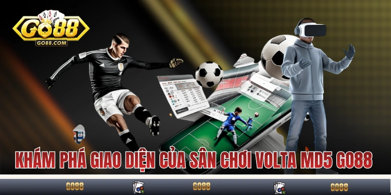 Khám phá giao diện của sân chơi Volta MD5 GO88